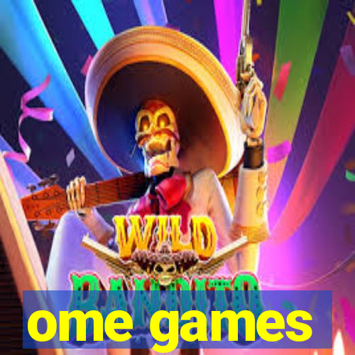 ome games